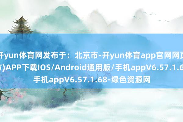 开yun体育网发布于:北京市-开yun体育app官网网页登录入口(官方)APP下载IOS/Android通用版/手机appV6.57.1.68-绿色资源网